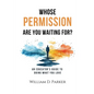 Whose Permission Are You Waiting For? - Paperback