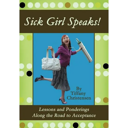 Sick Girl Speaks!: Lessons and Ponderings Along the Road to Acceptance - Hardcover