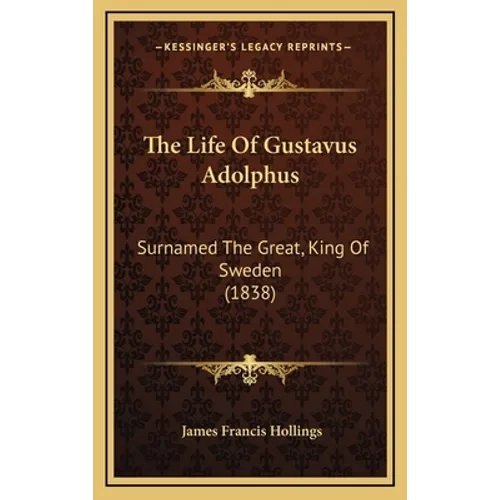 The Life Of Gustavus Adolphus: Surnamed The Great, King Of Sweden (1838) - Hardcover