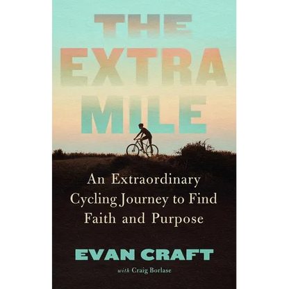 The Extra Mile: An Extraordinary Cycling Journey to Find Faith and Purpose - Hardcover