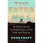 The Extra Mile: An Extraordinary Cycling Journey to Find Faith and Purpose - Hardcover