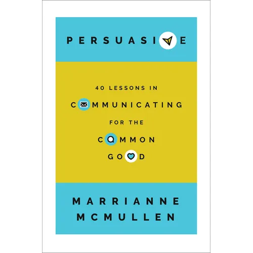 Persuasive: 40 Lessons in Communicating for the Common Good - Hardcover