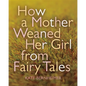 How a Mother Weaned Her Girl from Fairy Tales - Paperback