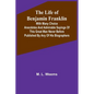 The Life of Benjamin Franklin: With Many Choice Anecdotes and admirable sayings of this great man never before published by any of his biographers - Paperback