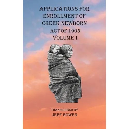 Applications For Enrollment of Creek Newborn Act of 1905 Volume I - Paperback