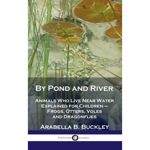 By Pond and River: Animals Who Live Near Water Explained for Children - Frogs, Otters, Voles and Dragonflies - Hardcover