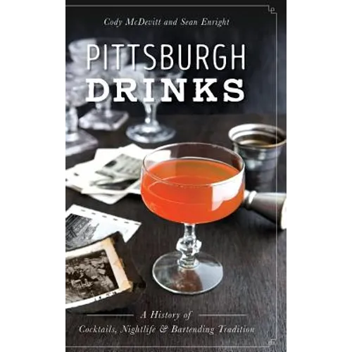 Pittsburgh Drinks: A History of Cocktails, Nightlife & Bartending Tradition - Hardcover