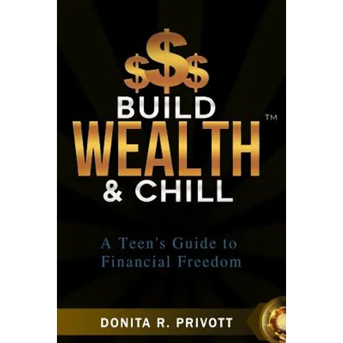 Build Wealth and Chill: A Teen's Guide to Financial Freedom - Paperback