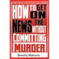 How to Get on the News without Committing Murder - Paperback