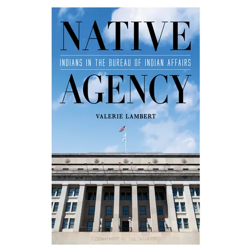 Native Agency: Indians in the Bureau of Indian Affairs - Paperback