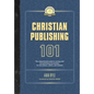 Christian Publishing 101: The comprehensive guide to writing well and publishing successfully--for new authors, editors, and students - Paperback