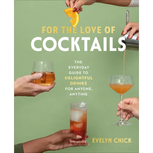 For the Love of Cocktails: The Everyday Guide to Delightful Drinks for Anyone, Anytime - Hardcover