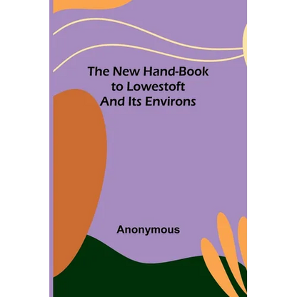 The New Hand-Book to Lowestoft and Its Environs - Paperback