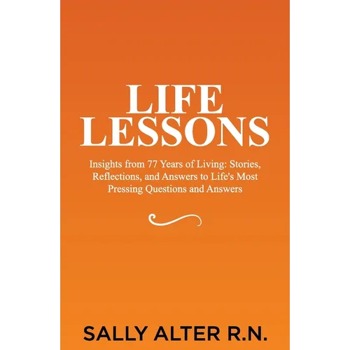 Life Lessons: Insights from 77 Years of Living: Stories, Reflections, and Answers to Life's Most Pressing Questions and Answers - Paperback
