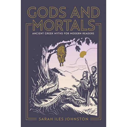 Gods and Mortals: Ancient Greek Myths for Modern Readers - Hardcover