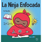 La Ninja Enfocada: Un libro para niños sobre cómo aumentar el enfoque y la concentración en el hogar y la escuela - Hardcover