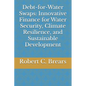 Debt-for-Water Swaps: Innovative Finance for Water Security, Climate Resilience, and Sustainable Development - Paperback