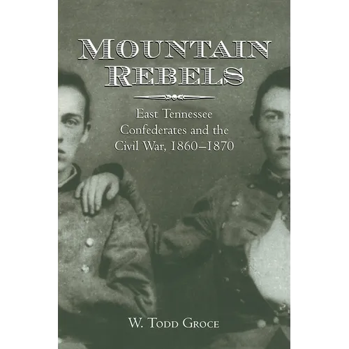 Mountain Rebels: East Tennessee Confederates 1860-1870 - Paperback