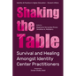 Shaking the Table: Survival and Healing Amongst Identity Center Practitioners - Paperback