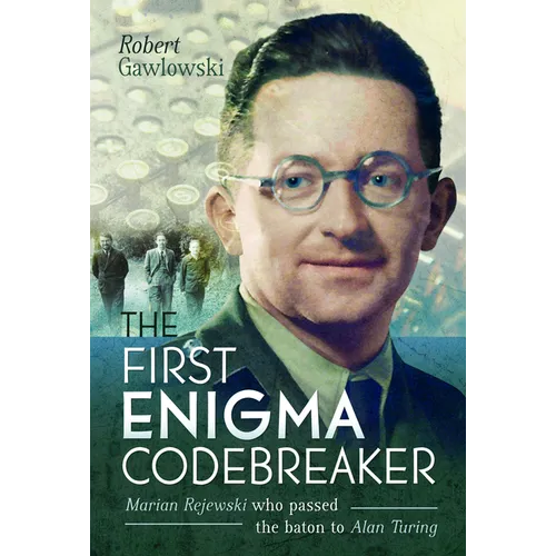 The First Enigma Codebreaker: Marian Rejewski Who Passed the Baton to Alan Turing - Hardcover