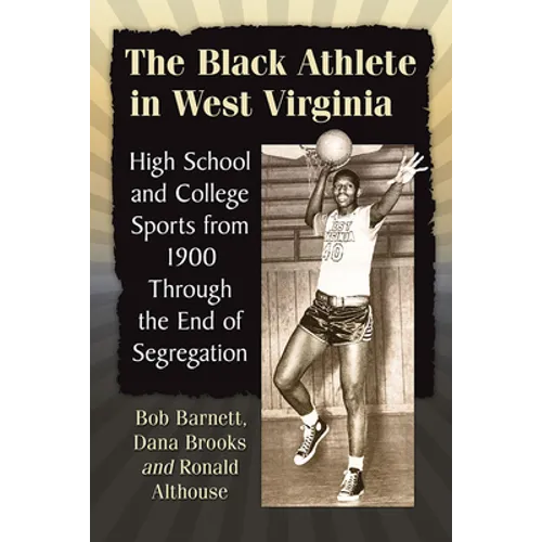 The Black Athlete in West Virginia: High School and College Sports from 1900 Through the End of Segregation - Paperback