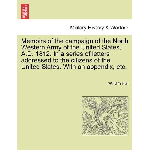 Memoirs of the Campaign of the North Western Army of the United States, A.D. 1812. in a Series of Letters Addressed to the Citizens of the United Stat - Paperback