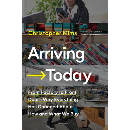 Arriving Today: From Factory to Front Door -- Why Everything Has Changed about How and What We Buy - Hardcover