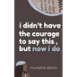 i didn't have the courage to say this, but now i do - Paperback