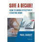 Save a Decade!: How to Work Effectively, Starting Now! - Paperback