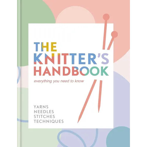 The Knitter's Handbook: Everything You Need to Know: Yarns, Needles, Stitches, Techniques - Hardcover