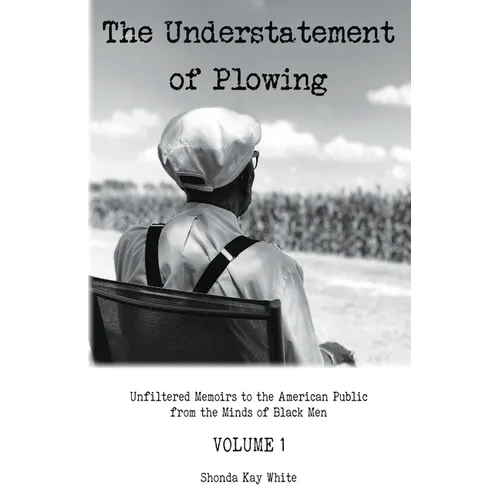The Understatement of Plowing: Unfiltered Memoirs to the American Public from the Minds of Black Men - Paperback
