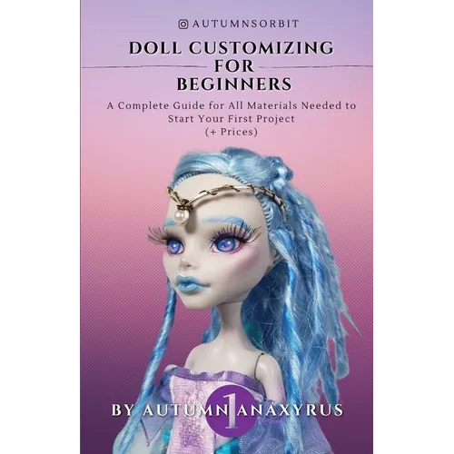 Doll Customizing for Beginners: A Complete Guide for All Materials Needed to Start Your First Project (+ Prices) - Paperback