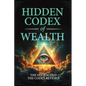 Hidden Codex of Wealth: Uncover the Laws, Break the Programming, and Build Sovereign Wealth - Paperback