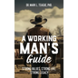 A Working Man's Guide: Strong Values, Strong Life, Strong Legacy - Hardcover