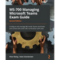 MS-700 Managing Microsoft Teams Exam Guide - Second Edition: Configure and manage Microsoft Teams workloads and achieve Microsoft 365 certification wi - Paperback