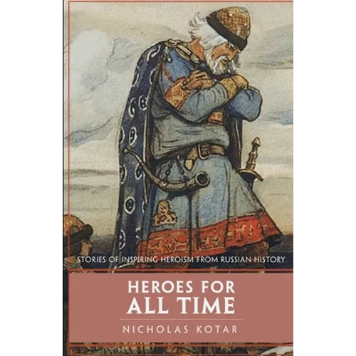Heroes for All Time: Stories of Inspiring Heroism from Russian History - Paperback