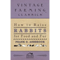 How To Raise Rabbits For Food And Fur - Paperback