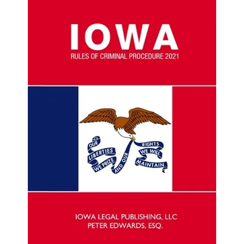 Iowa Rules of Criminal Procedure 2021: As Revised Through June 2020 - Paperback