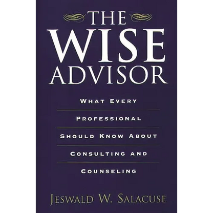 The Wise Advisor: What Every Professional Should Know about Consulting and Counseling - Paperback