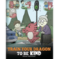 Train Your Dragon To Be Kind: A Dragon Book To Teach Children About Kindness. A Cute Children Story To Teach Kids To Be Kind, Caring, Giving And Thoug - Paperback