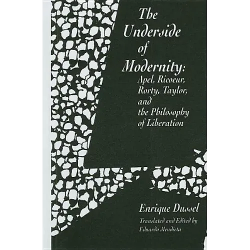 The Underside of Modernity: Apel, Ricoeur, Rorty, Taylor, & the Philosophy of Liberation - Hardcover