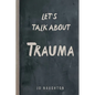 Let's Talk About Trauma - Paperback
