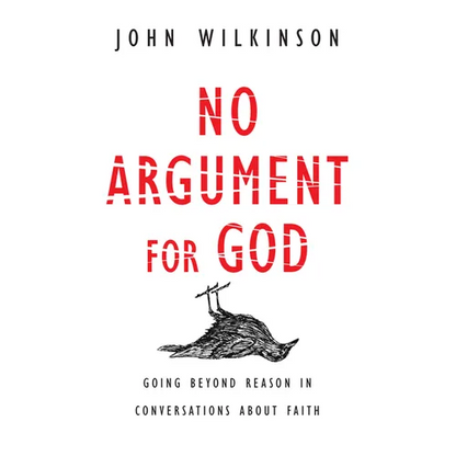 No Argument for God: Going Beyond Reason in Conversations About Faith - Paperback