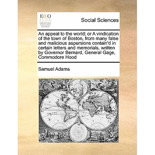 An Appeal to the World; Or a Vindication of the Town of Boston, from Many False and Malicious Aspersions Contain'd in Certain Letters and Memorials, W - Paperback