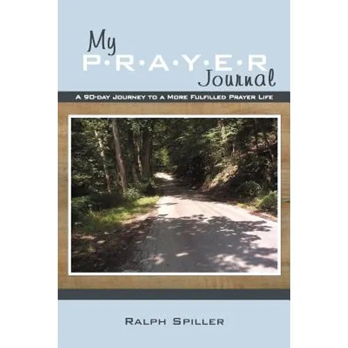 My P-R-A-Y-E-R Journal: A 90-Day Journey to a More Fulfilled Prayer Life - Paperback