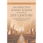 An Effective Sunday School in the Midst of 21St Century: Sunday School Is Perhaps the Best-Structured Agency in the Local Church for Effectively Carry - Paperback