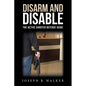 Disarm and Disable: The Active Shooter Defense Guide - Paperback