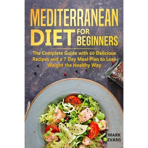 Mediterranean Diet for Beginners: The Complete Guide with 60 Delicious Recipes and a 7-Day Meal Plan to Lose Weight the Healthy Way - Paperback