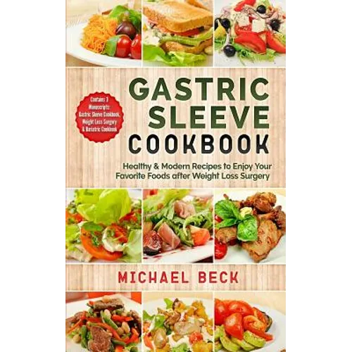 Gastric Sleeve Cookbook: Healthy & Modern Recipes to Enjoy Your Favorite Foods after Weight Loss Surgery (Contains 3 Manuscripts: Gastric Sleev - Paperback