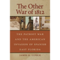 The Other War of 1812: The Patriot War and the American Invasion of Spanish East Florida - Paperback